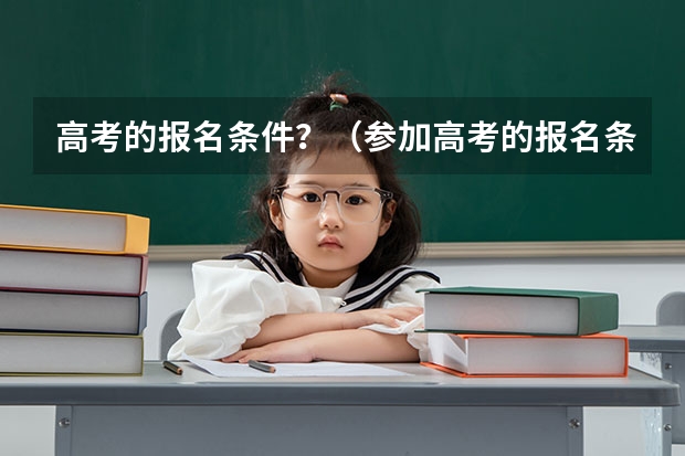 高考的报名条件？（参加高考的报名条件）