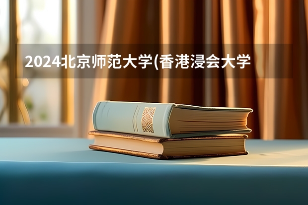 2024北京师范大学(香港浸会大学联合国际学院)在北京招生计划