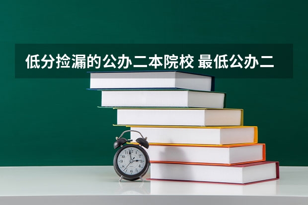 低分捡漏的公办二本院校 最低公办二本大学