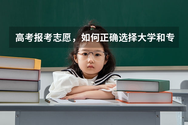 高考报考志愿，如何正确选择大学和专业？