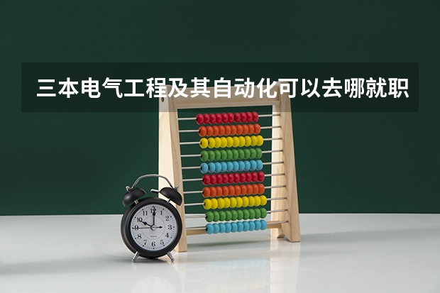 三本电气工程及其自动化可以去哪就职（三本读自动化还是电气工程及其自动化好）