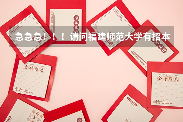 急急急！！！请问福建师范大学有招本二的吗？如果有，是在福清校区吗？我是福建考生，505 请问能否进该校