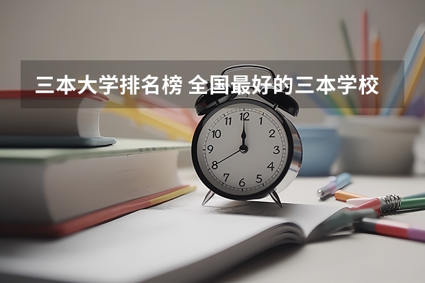 三本大学排名榜 全国最好的三本学校 湖南三本大学排名榜