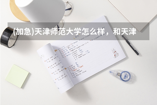 (加急)天津师范大学怎么样，和天津商业大学比较呢，还有天津的财经大学