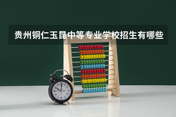 贵州铜仁玉昆中等专业学校招生有哪些条件