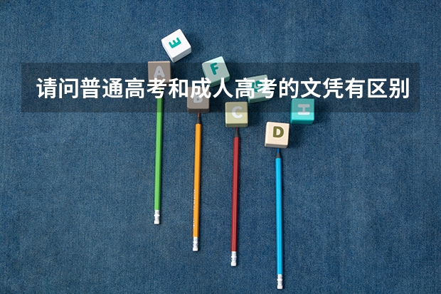 请问普通高考和成人高考的文凭有区别吗？