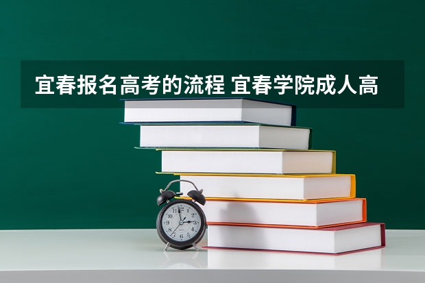宜春报名高考的流程 宜春学院成人高考报名入口？