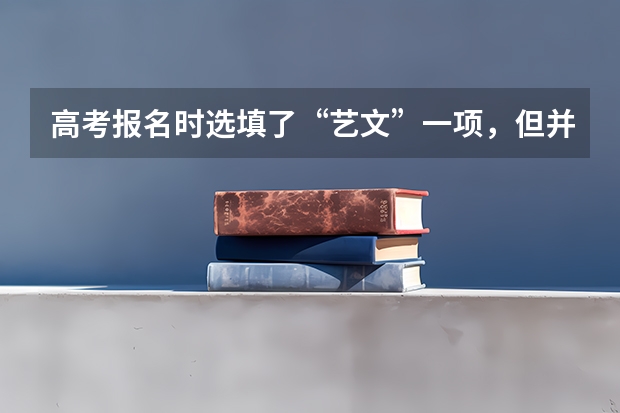 高考报名时选填了“艺文”一项，但并未参加艺考，会影响以后报考大学艺术类专业吗？