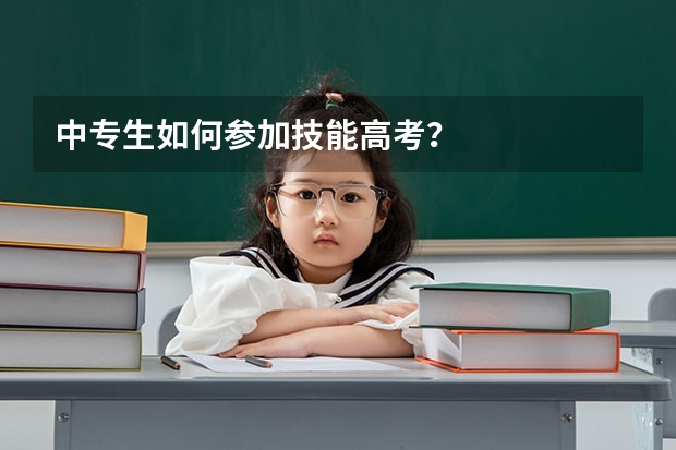 中专生如何参加技能高考?