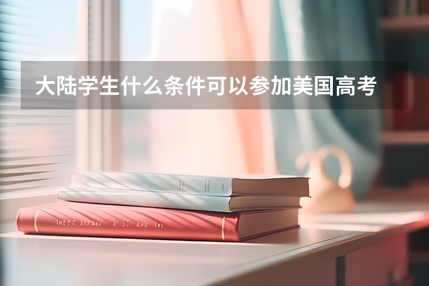大陆学生什么条件可以参加美国高考