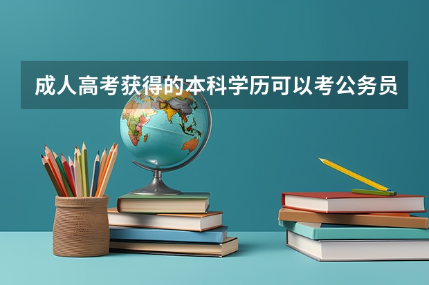 成人高考获得的本科学历可以考公务员吗??