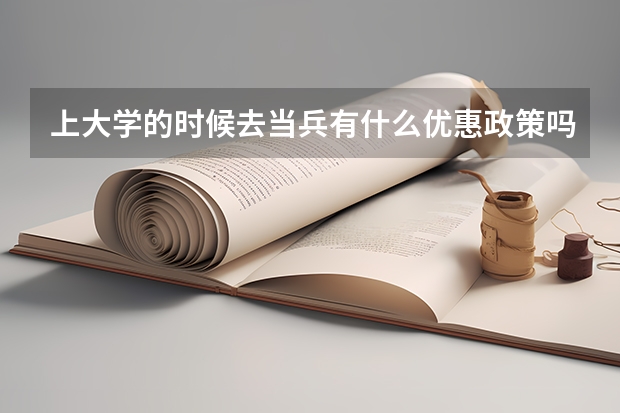 上大学的时候去当兵有什么优惠政策吗