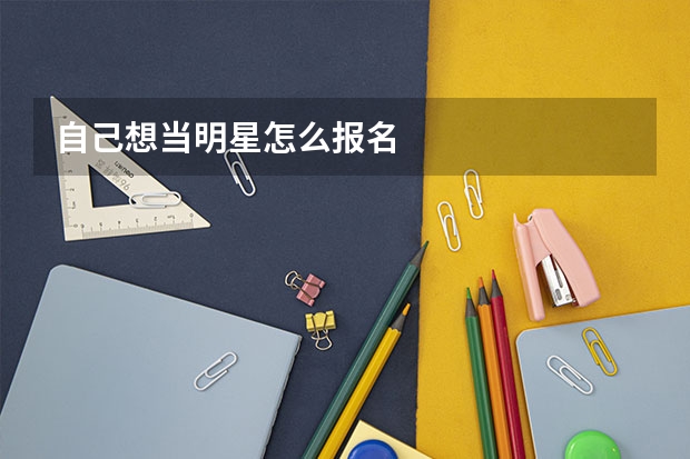 自己想当明星怎么报名