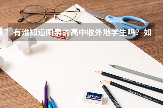 有谁知道阳泉的高中收外地学生吗？如果收那高考能在阳泉考吗？