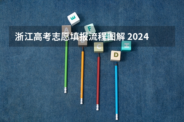 浙江高考志愿填报流程图解 2024浙江省高考报名入口