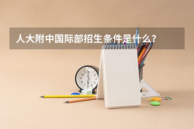 人大附中国际部招生条件是什么?