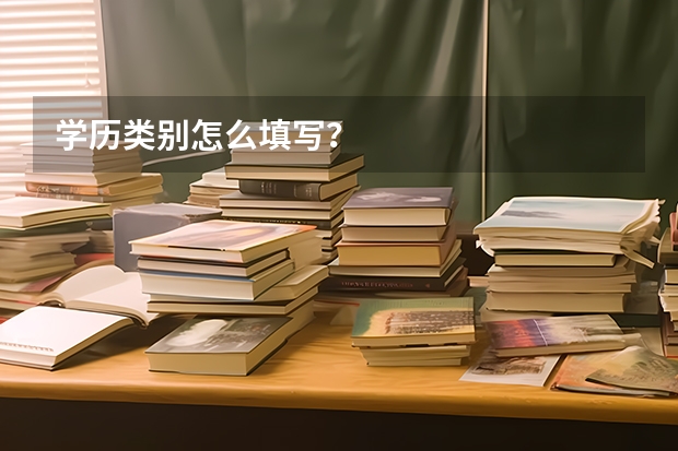 学历类别怎么填写？
