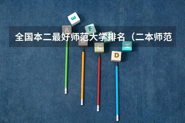 全国本二最好师范大学排名（二本师范考研容易的师范大学）