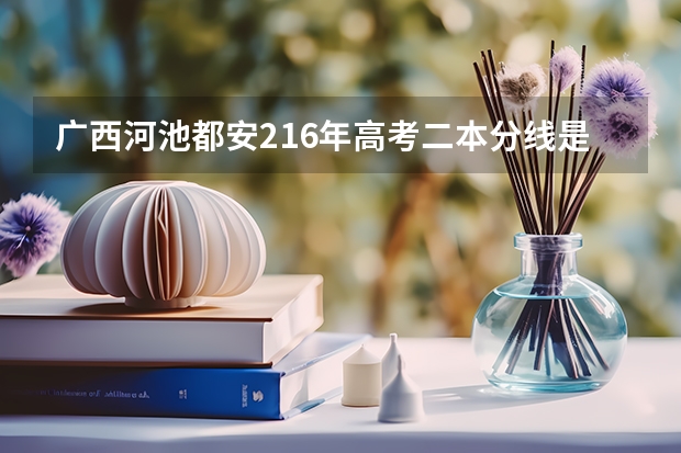 广西河池都安216年高考二本分线是多少？