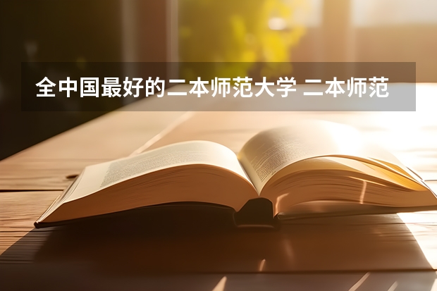 全中国最好的二本师范大学 二本师范大学排名 快来找找你的学校
