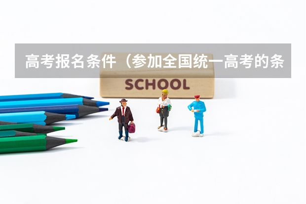 高考报名条件（参加全国统一高考的条件）
