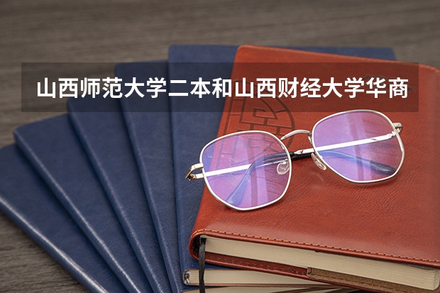 山西师范大学二本和山西财经大学华商学院三本 在太原就业哪个好？
