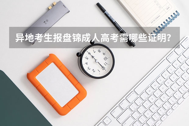 异地考生报盘锦成人高考需哪些证明？