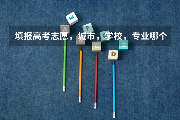 填报高考志愿，城市，学校，专业哪个重