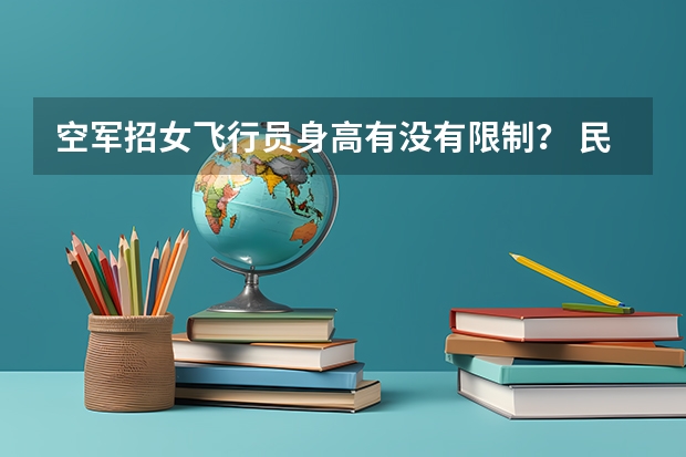 空军招女飞行员身高有没有限制？ 民航女飞行员招飞标准