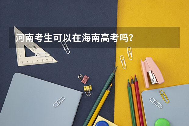 河南考生可以在海南高考吗？