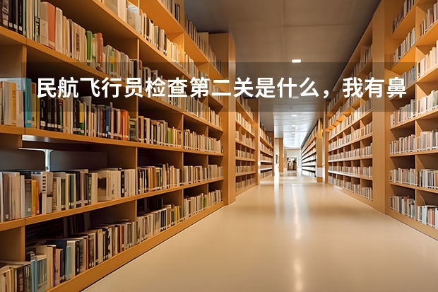 民航飞行员检查第二关是什么，我有鼻炎是不是进不了啊？