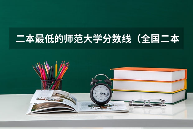 二本最低的师范大学分数线（全国二本师范大学录取分数线 分数最低的有哪几所）