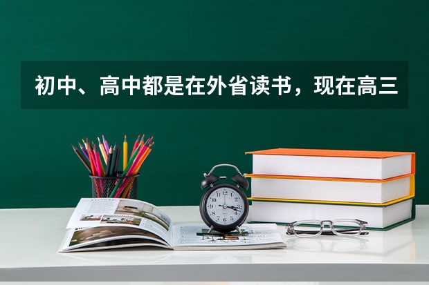 初中、高中都是在外省读书，现在高三了可以回户口所在地报名高考吗?有什么规定或者手续吗？
