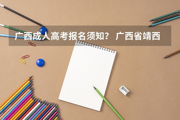 广西成人高考报名须知? 广西省靖西县二中高考成绩公布名单
