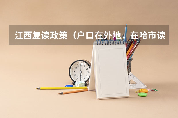 江西复读政策（户口在外地，在哈市读高中，能否在哈市参加高考）