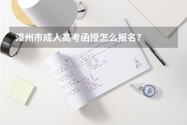 漳州市成人高考函授怎么报名?
