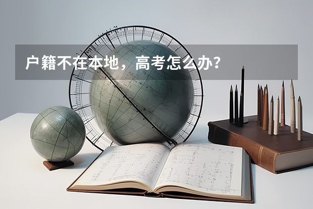 户籍不在本地，高考怎么办？