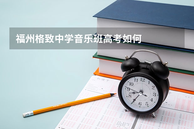 福州格致中学音乐班高考如何