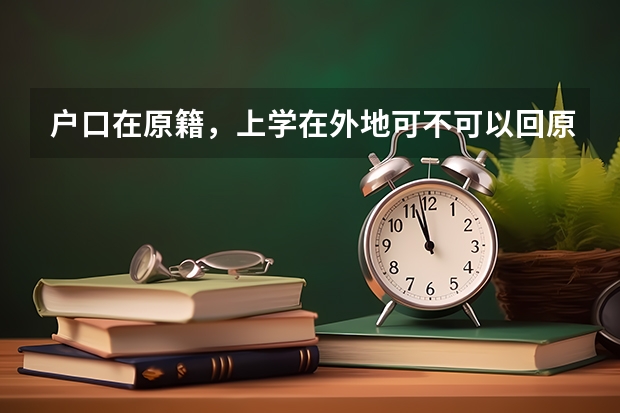 户口在原籍，上学在外地可不可以回原籍参加高考有没有什么限制