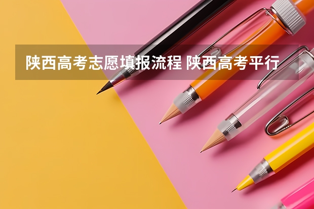 陕西高考志愿填报流程 陕西高考平行志愿录取规则