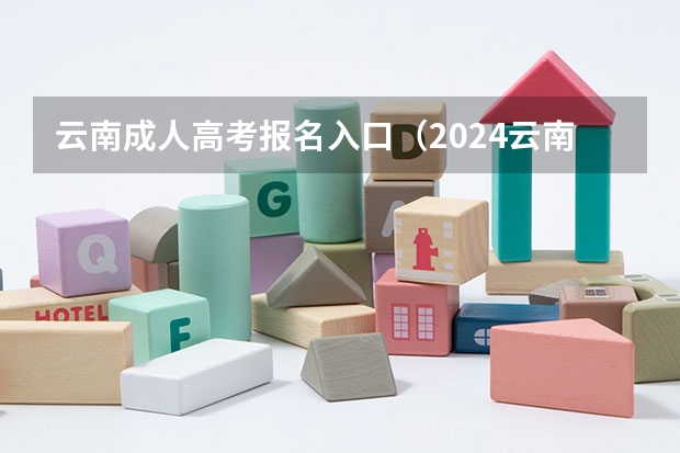 云南成人高考报名入口（2024云南高考报名时间）