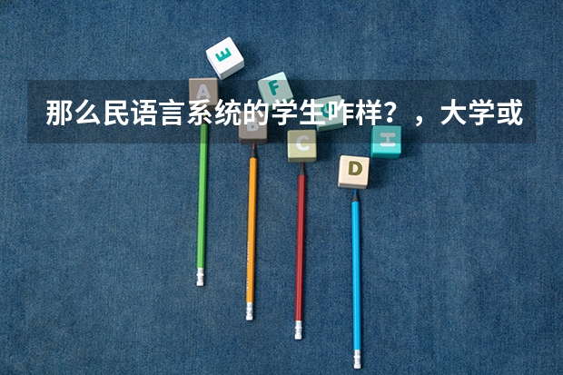那么民语言系统的学生咋样?,大学或工作都不要民语班的学生了吗?高考不会加分吗?