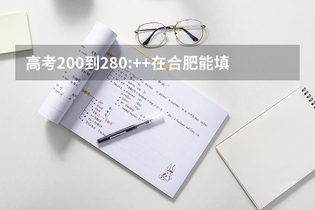 高考200到280:++在合肥能填哪些学校，要公办的不要民办