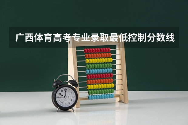 广西体育高考专业录取最低控制分数线是多少分啊？