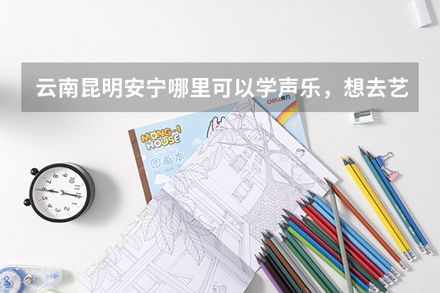 云南昆明安宁哪里可以学声乐，想去艺考？