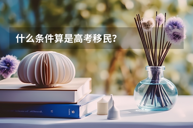 什么条件算是高考移民？