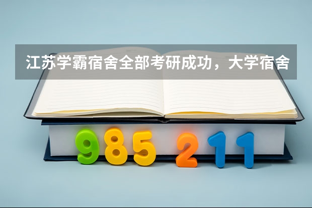 江苏学霸宿舍全部考研成功，大学宿舍氛围真会互相影响吗？