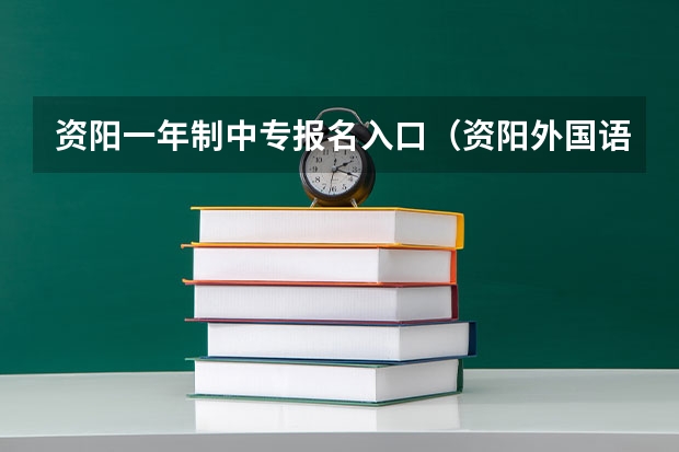 资阳一年制中专报名入口（资阳外国语实验学校高考上线率）