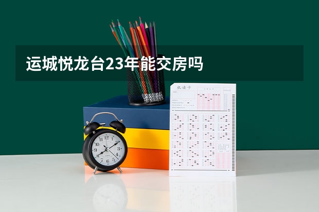 运城悦龙台23年能交房吗
