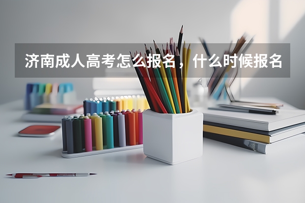 济南成人高考怎么报名，什么时候报名啊？